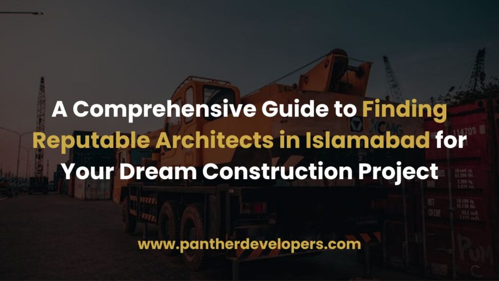 A Comprehensive Guide to Finding Reputable Architects in Islamabad for Your Dream Construction Project