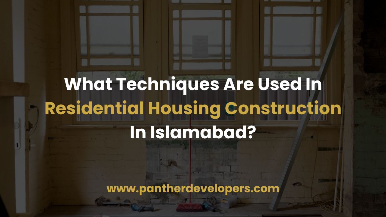 What Techniques Are Used In Residential Housing Construction In Islamabad