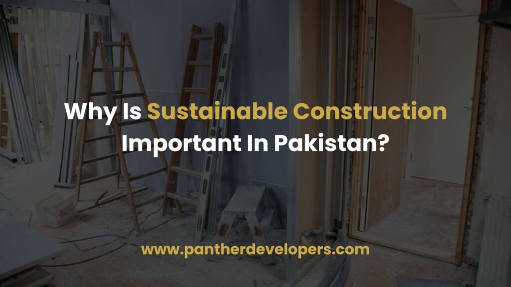 Why Is Sustainable Construction Important In Pakistan