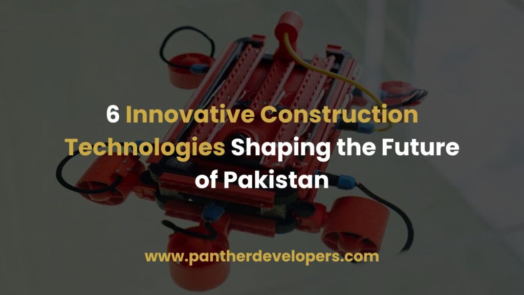 6 Innovative Construction Technologies Shaping the Future of Pakistan