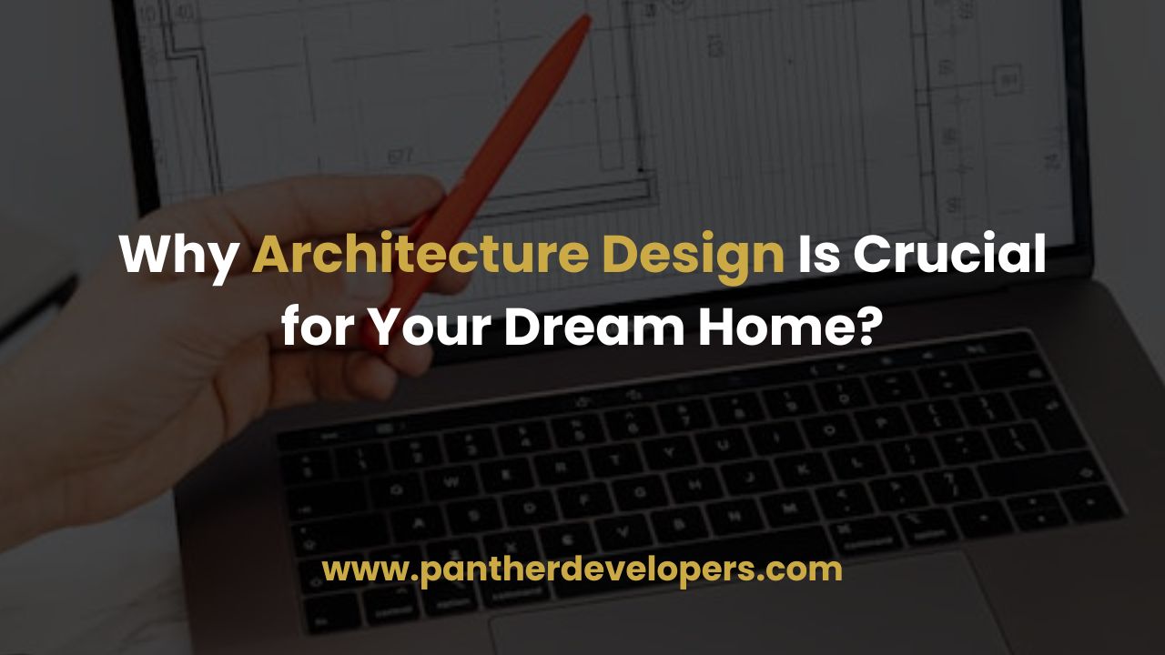 Why Architecture Design Is Crucial for Your Dream Home